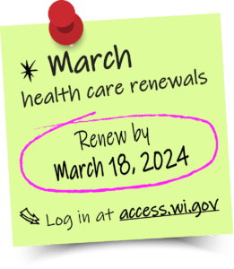 February health care renewals: renew by March 18, 2024. Log in at access.wi.gov