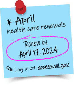 April health care renewals: renew by April 17, 2024. Log in at access.wi.gov